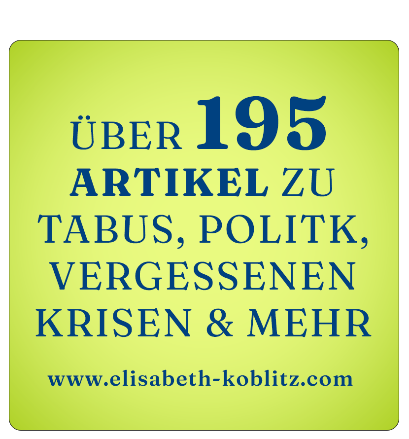 Über 195 Artikel zu Tabus, Politik, Vergessenen Krisen und mehr auf elisabeth-koblitz.com